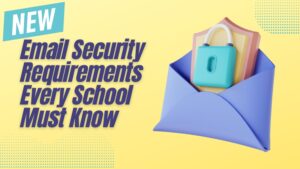 New Email Security Requirements Every School Must Know