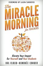 "The Miracle Morning for Teachers: Elevate Your Impact for Yourself and Your Students" by Hal Elrod