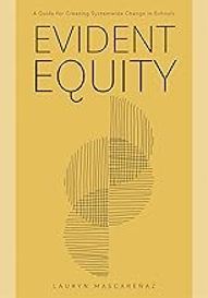 "Evident Equity: A Guide for Creating Systemwide Change in Schools" by Lauryn Mascareñaz