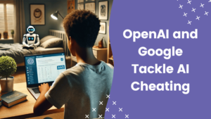 OpenAI and Google Tackle AI Cheating